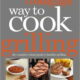 Cooking Light Way to Cook Grilling: The Complete Visual Guide to Healthy Grilling